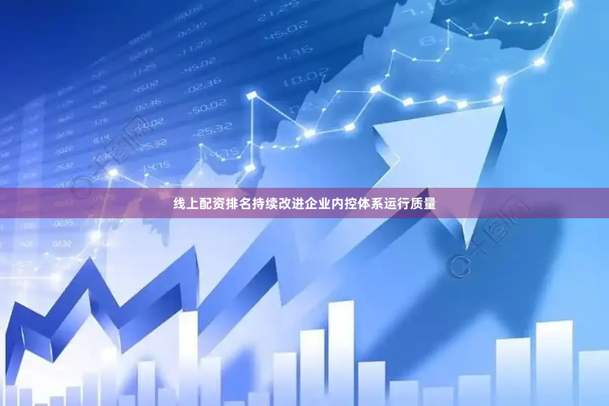 线上配资排名持续改进企业内控体系运行质量