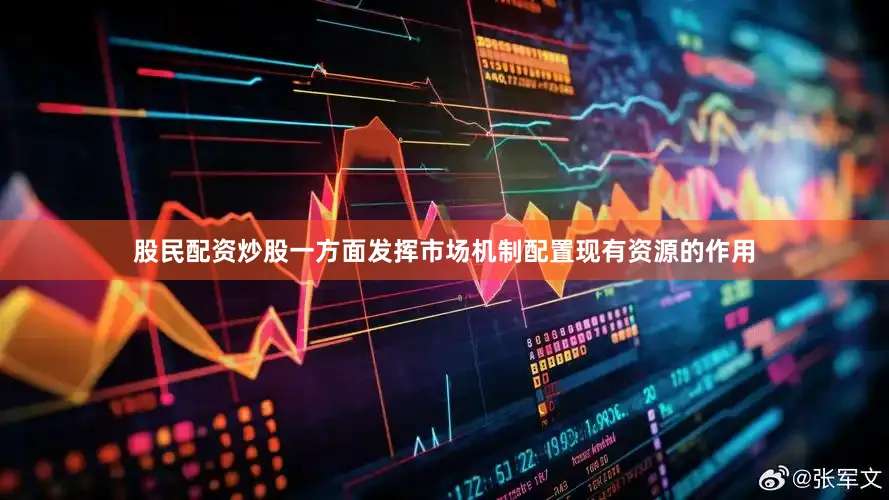 股民配资炒股一方面发挥市场机制配置现有资源的作用