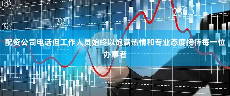 配资公司电话但工作人员始终以饱满热情和专业态度接待每一位办事者