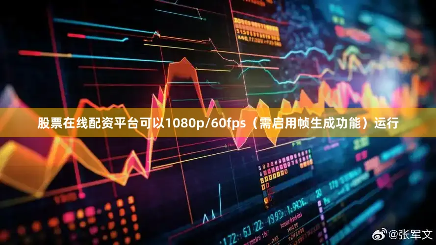 股票在线配资平台可以1080p/60fps（需启用帧生成功能）运行