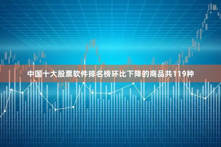 中国十大股票软件排名榜　　环比下降的商品共119种
