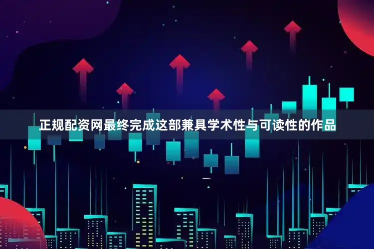 正规配资网最终完成这部兼具学术性与可读性的作品