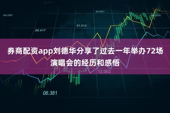券商配资app刘德华分享了过去一年举办72场演唱会的经历和感悟