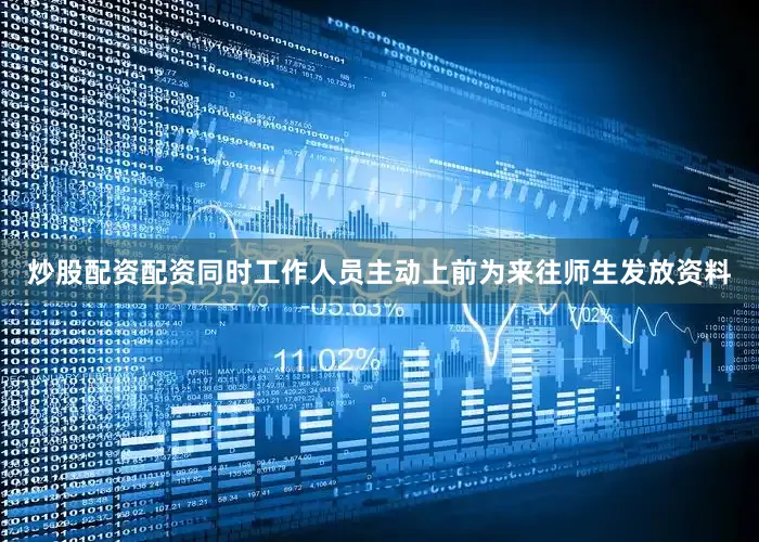 炒股配资配资同时工作人员主动上前为来往师生发放资料
