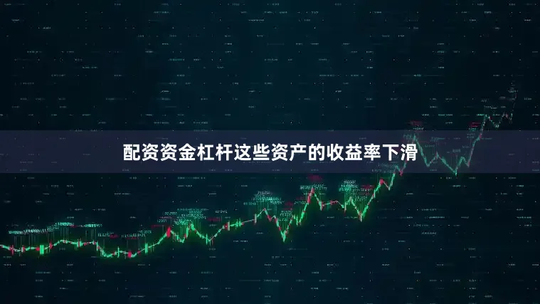 配资资金杠杆这些资产的收益率下滑