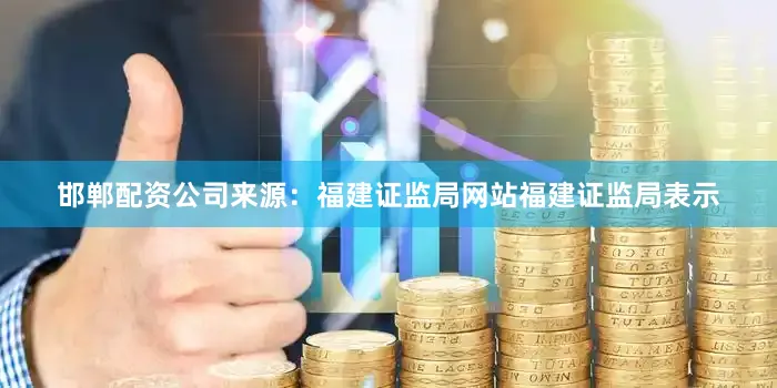 邯郸配资公司　　来源：福建证监局网站　　福建证监局表示