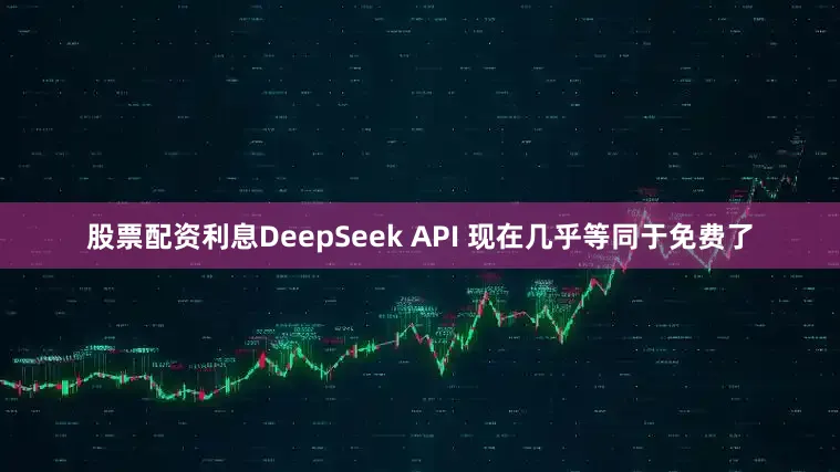 股票配资利息DeepSeek API 现在几乎等同于免费了